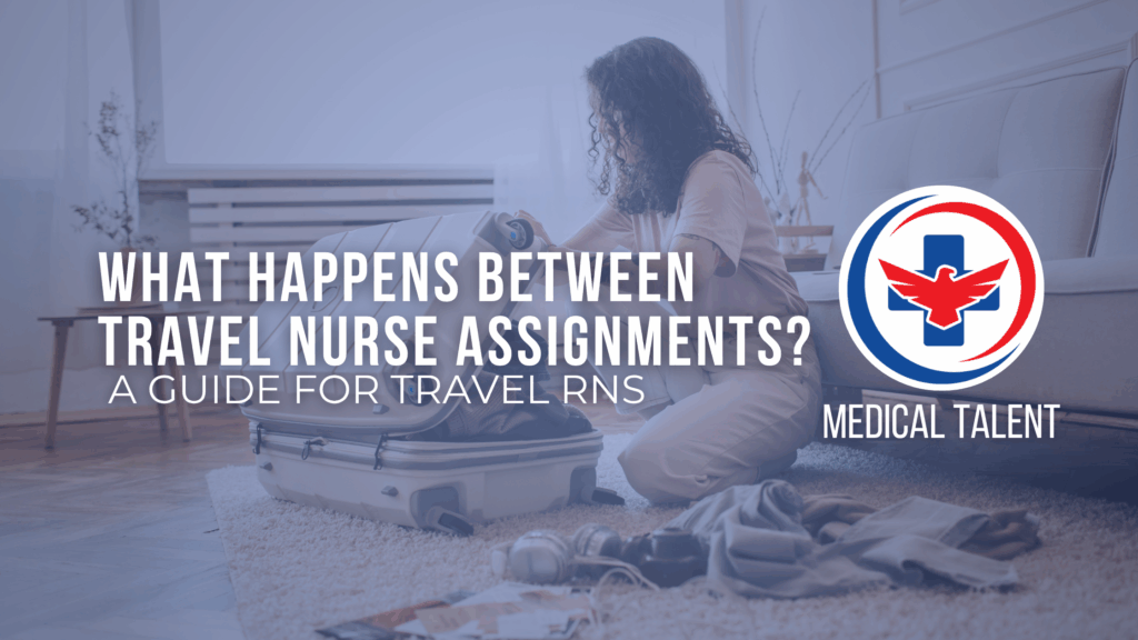 What Happens Between Travel Nurse Assignments? A guide for travel rns
