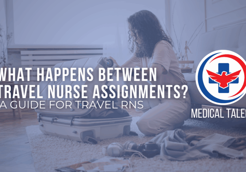 What Happens Between Travel Nurse Assignments? A guide for travel rns